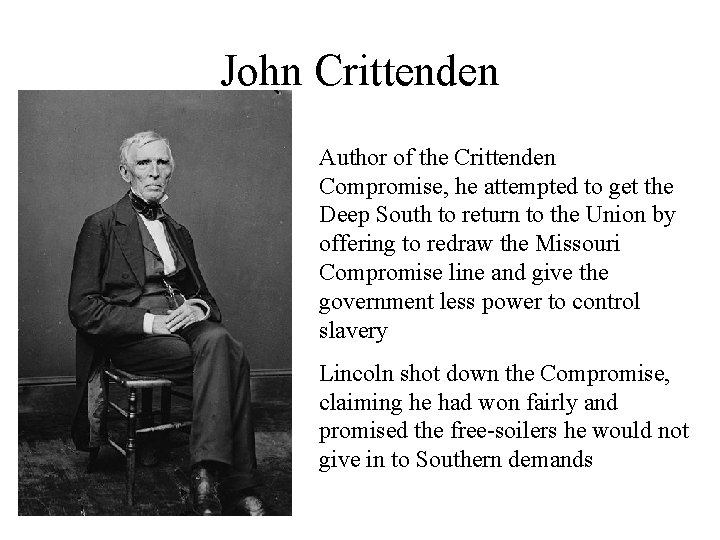 John Crittenden Author of the Crittenden Compromise, he attempted to get the Deep South