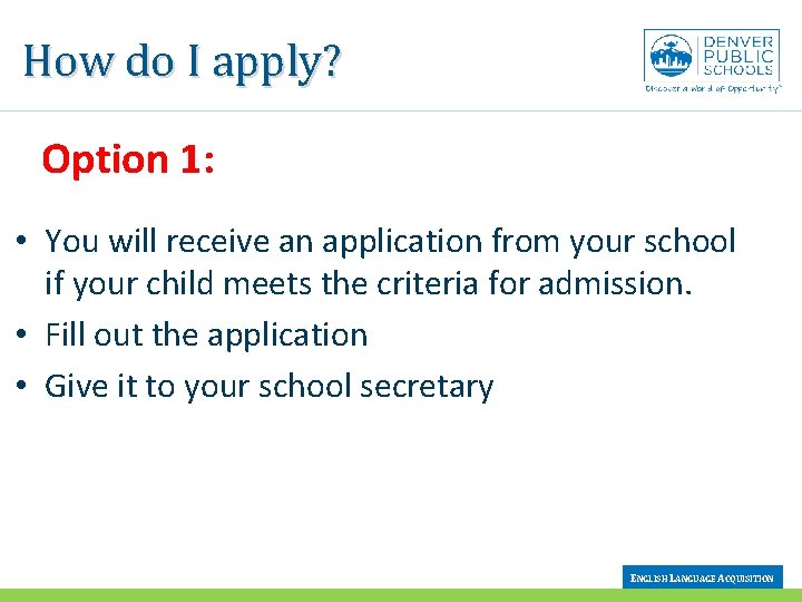 How do I apply? Option 1: • You will receive an application from your