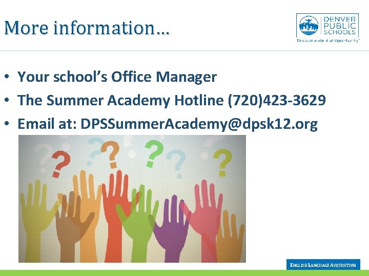 More information… • Your school’s Office Manager • The Summer Academy Hotline (720)423 -3629