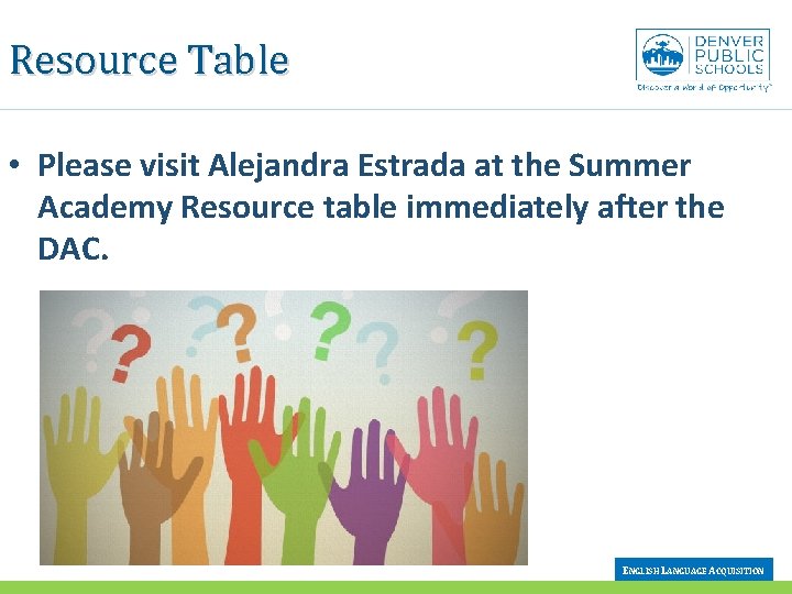 Resource Table • Please visit Alejandra Estrada at the Summer Academy Resource table immediately