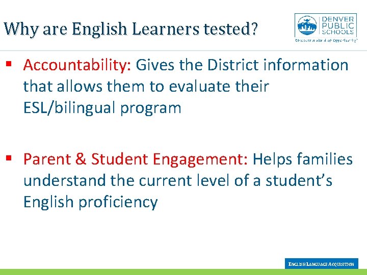 Why are English Learners tested? § Accountability: Gives the District information that allows them