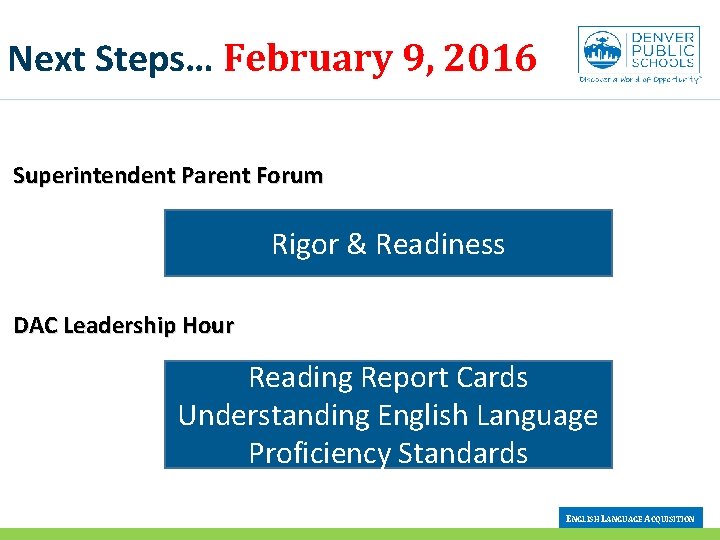 Next Steps… February 9, 2016 Superintendent Parent Forum Rigor & Readiness DAC Leadership Hour