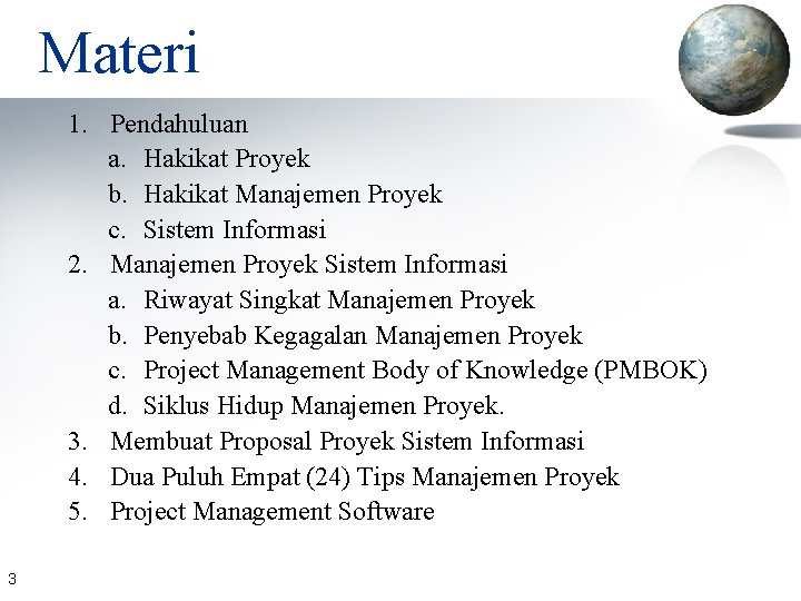 Materi 1. Pendahuluan a. Hakikat Proyek b. Hakikat Manajemen Proyek c. Sistem Informasi 2.
