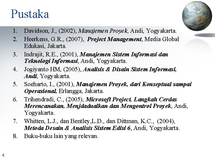 Pustaka 1. Davidson, J. , (2002), Manajemen Proyek, Andi, Yogyakarta. 2. Heerkens, G. R.