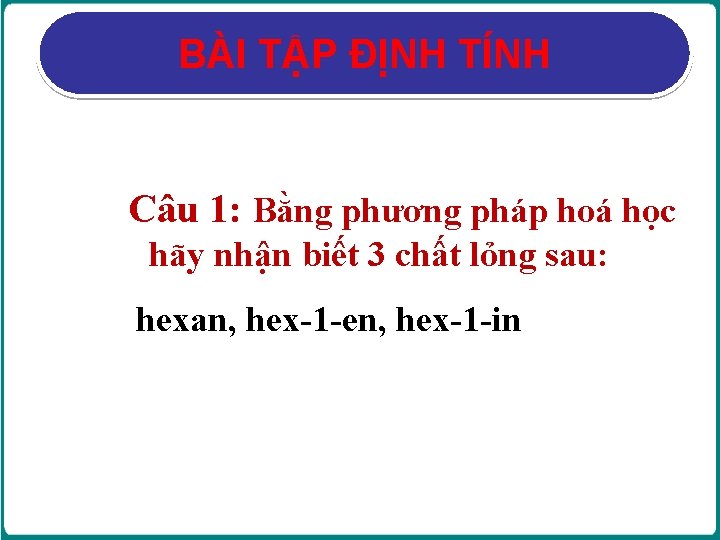 BÀI TẬP ĐỊNH TÍNH Câu 1: Bằng phương pháp hoá học hãy nhận biết BÀI TẬP ĐỊNH TÍNH Câu 1: Bằng phương pháp hoá học hãy nhận biết