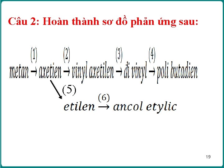Câu 2: Hoàn thành sơ đồ phản ứng sau: (5) 19 Câu 2: Hoàn thành sơ đồ phản ứng sau: (5) 19