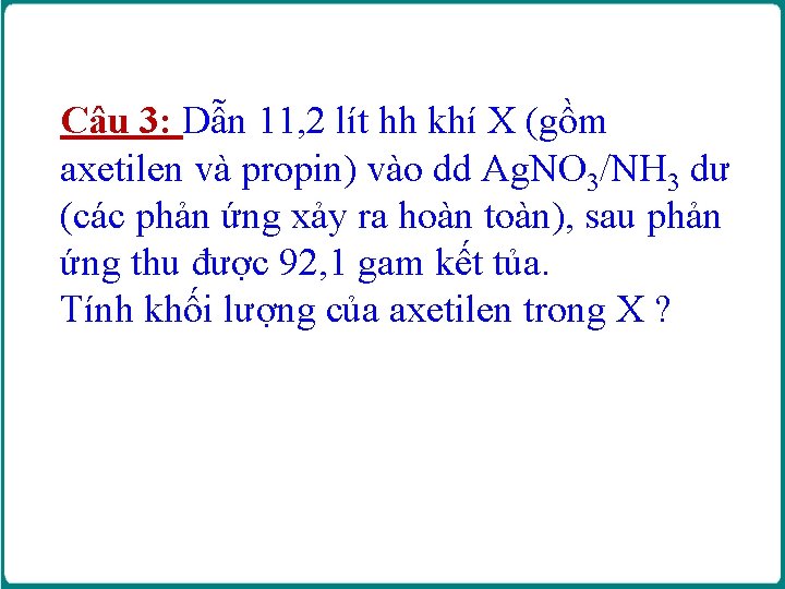 Câu 3: Dẫn 11, 2 lít hh khí X (gồm axetilen và propin) vào Câu 3: Dẫn 11, 2 lít hh khí X (gồm axetilen và propin) vào