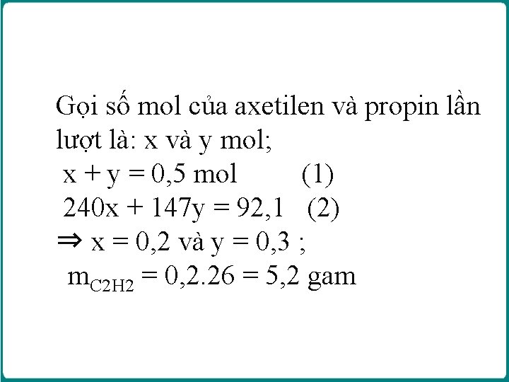 Gọi số mol của axetilen và propin lần lượt là: x và y mol; Gọi số mol của axetilen và propin lần lượt là: x và y mol;