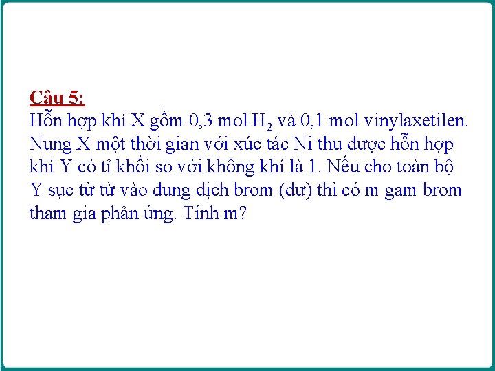 Câu 5: Hỗn hợp khí X gồm 0, 3 mol H 2 và 0, Câu 5: Hỗn hợp khí X gồm 0, 3 mol H 2 và 0,