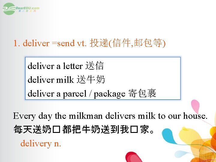 1. deliver =send vt. 投递(信件, 邮包等) deliver a letter 送信 deliver milk 送牛奶 deliver