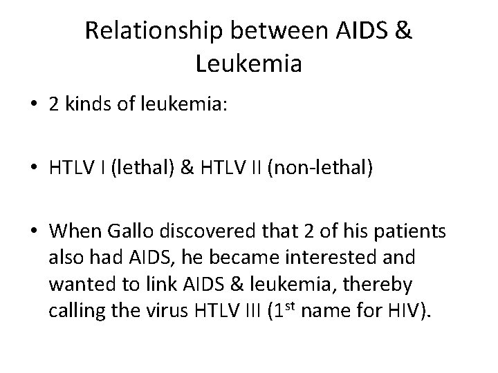 Relationship between AIDS & Leukemia • 2 kinds of leukemia: • HTLV I (lethal) Relationship between AIDS & Leukemia • 2 kinds of leukemia: • HTLV I (lethal)