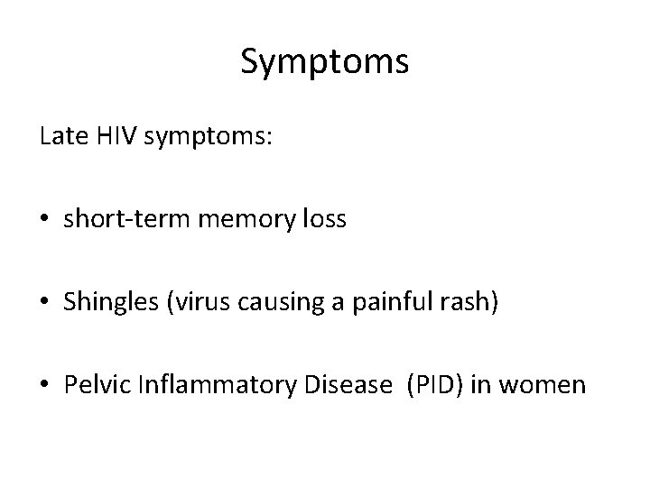 Symptoms Late HIV symptoms: • short-term memory loss • Shingles (virus causing a painful Symptoms Late HIV symptoms: • short-term memory loss • Shingles (virus causing a painful