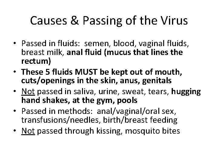 Causes & Passing of the Virus • Passed in fluids: semen, blood, vaginal fluids, Causes & Passing of the Virus • Passed in fluids: semen, blood, vaginal fluids,