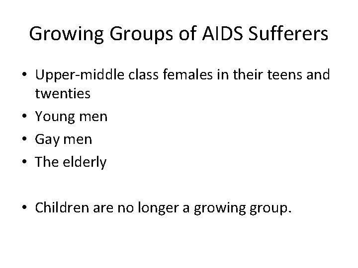 Growing Groups of AIDS Sufferers • Upper-middle class females in their teens and twenties Growing Groups of AIDS Sufferers • Upper-middle class females in their teens and twenties