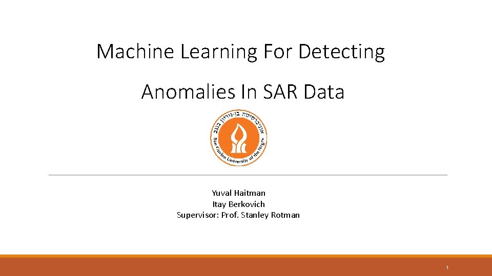 Machine Learning For Detecting Anomalies In SAR Data Yuval Haitman Itay Berkovich Supervisor: Prof.