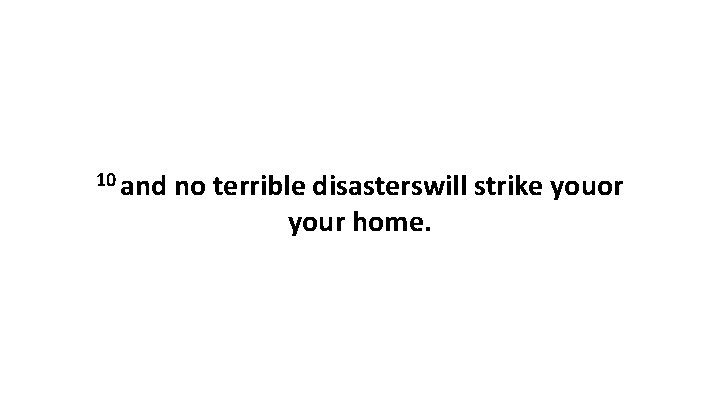 10 and no terrible disasterswill strike youor your home. 