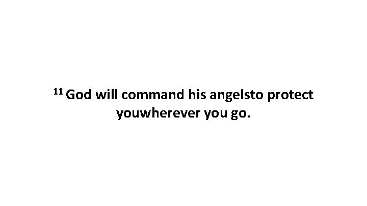 11 God will command his angelsto protect youwherever you go. 