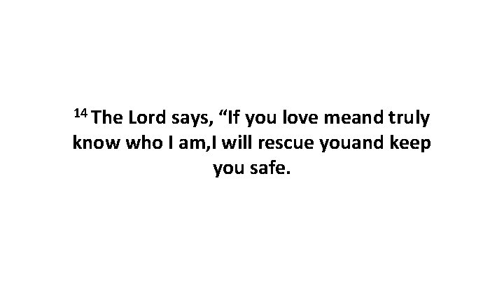 14 The Lord says, “If you love meand truly know who I am, I