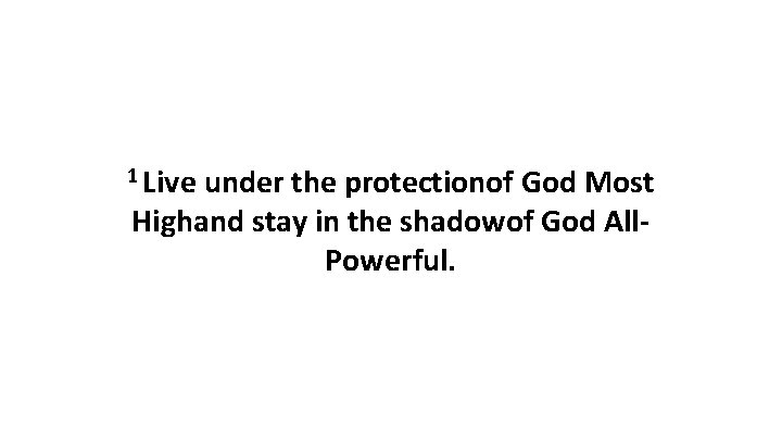 1 Live under the protectionof God Most Highand stay in the shadowof God All.
