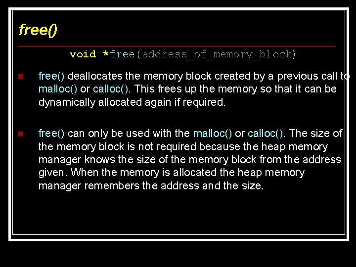 free() void *free(address_of_memory_block) n free() deallocates the memory block created by a previous call