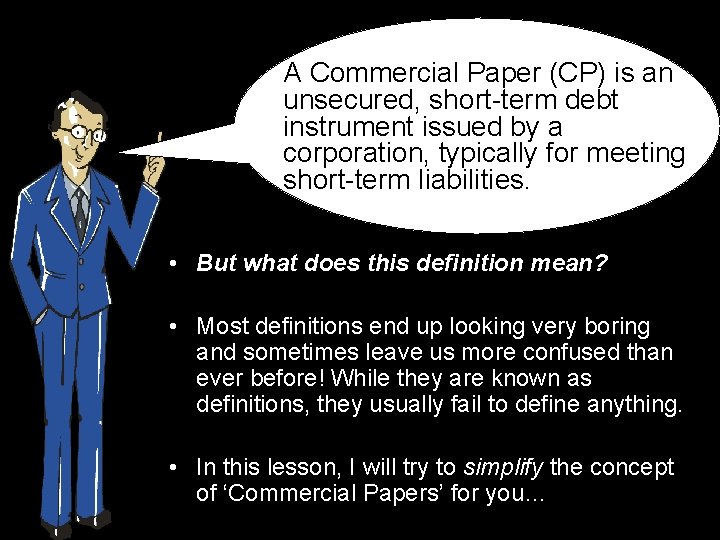 A Commercial Paper (CP) is an unsecured, short-term debt instrument issued by a corporation,