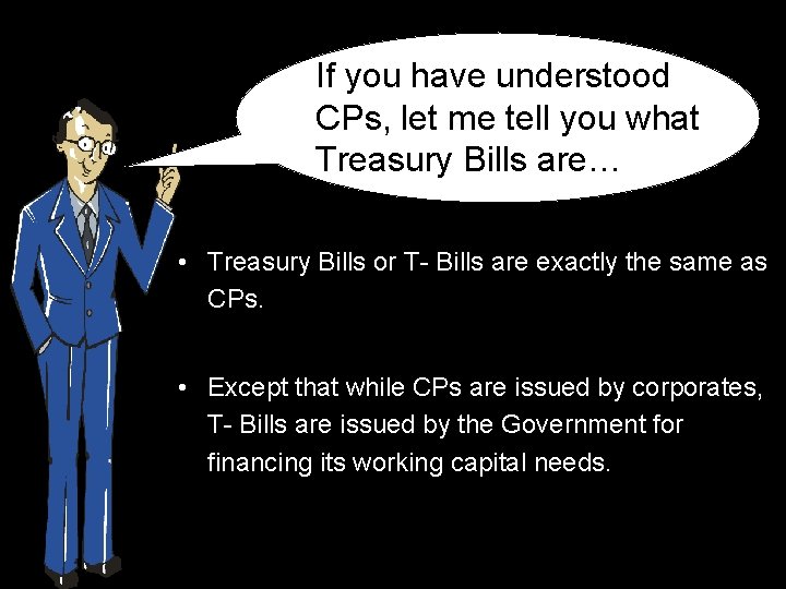 If you have understood CPs, let me tell you what Treasury Bills are… •