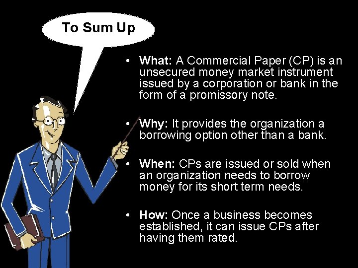 To Sum Up • What: A Commercial Paper (CP) is an unsecured money market