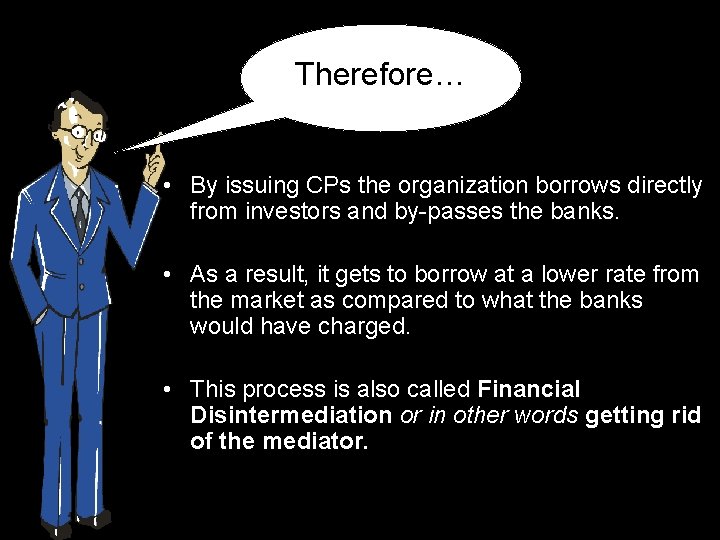 Therefore… • By issuing CPs the organization borrows directly from investors and by-passes the