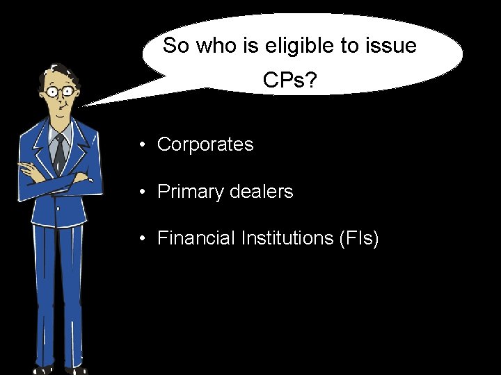 So who is eligible to issue CPs? • Corporates • Primary dealers • Financial