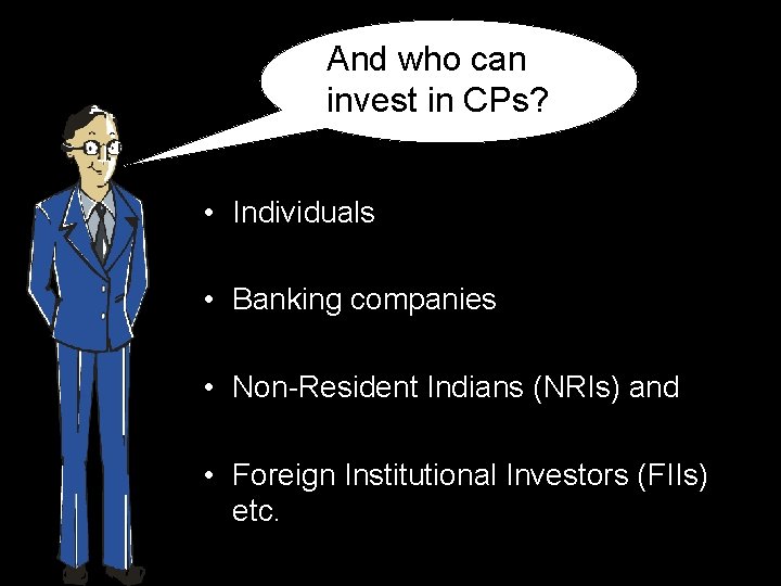 And who can invest in CPs? • Individuals • Banking companies • Non-Resident Indians