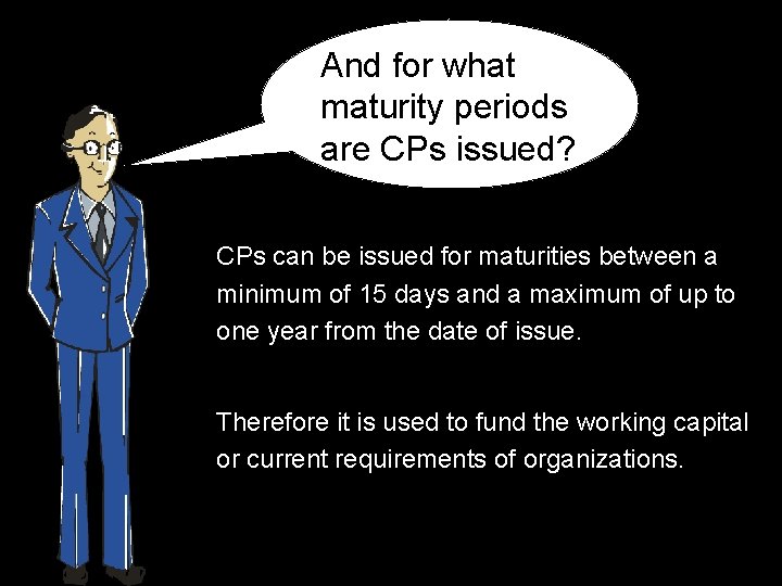 And for what maturity periods are CPs issued? CPs can be issued for maturities