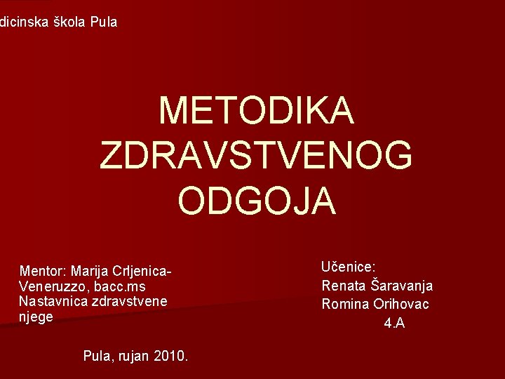 dicinska škola Pula METODIKA ZDRAVSTVENOG ODGOJA Mentor: Marija Crljenica. Veneruzzo, bacc. ms Nastavnica zdravstvene