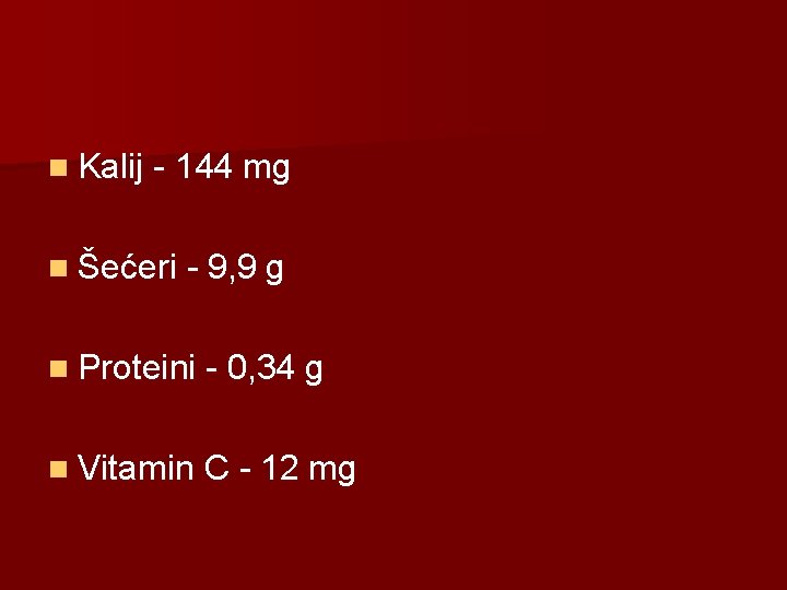 n Kalij - 144 mg n Šećeri - 9, 9 g n Proteini -