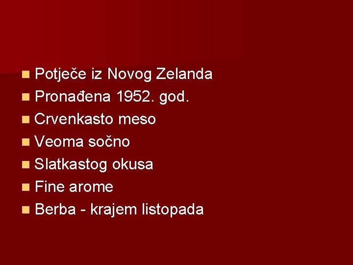 n Potječe iz Novog Zelanda n Pronađena 1952. god. n Crvenkasto meso n Veoma