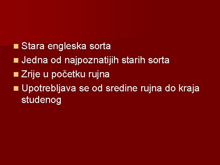 n Stara engleska sorta n Jedna od najpoznatijih starih sorta n Zrije u početku