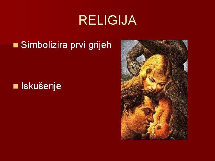 RELIGIJA n Simbolizira prvi grijeh n Iskušenje 