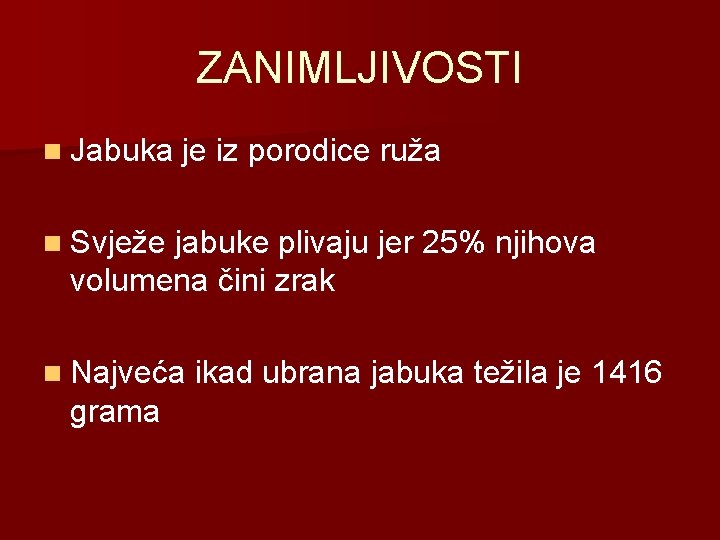 ZANIMLJIVOSTI n Jabuka je iz porodice ruža n Svježe jabuke plivaju jer 25% njihova