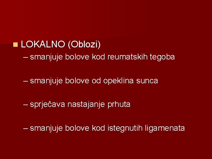 n LOKALNO (Oblozi) – smanjuje bolove kod reumatskih tegoba – smanjuje bolove od opeklina