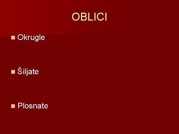 OBLICI n Okrugle n Šiljate n Plosnate 