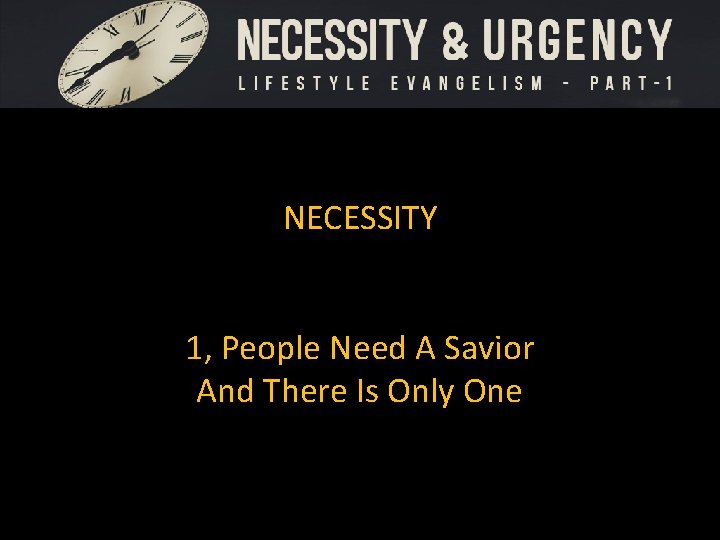 NECESSITY 1, People Need A Savior And There Is Only One 