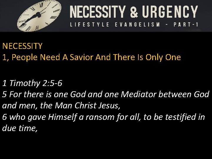 NECESSITY 1, People Need A Savior And There Is Only One 1 Timothy 2: