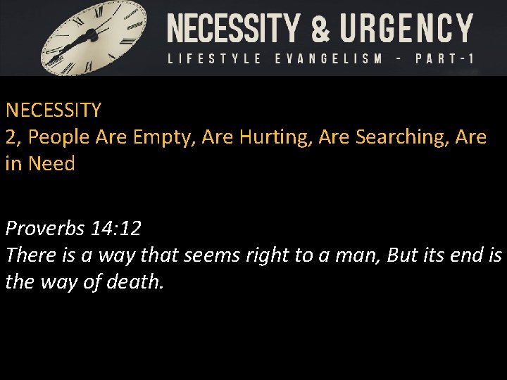 NECESSITY 2, People Are Empty, Are Hurting, Are Searching, Are in Need Proverbs 14: NECESSITY 2, People Are Empty, Are Hurting, Are Searching, Are in Need Proverbs 14: