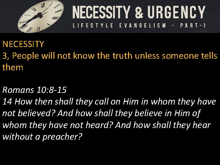 NECESSITY 3, People will not know the truth unless someone tells them Romans 10: