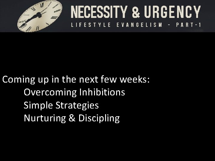 Coming up in the next few weeks: Overcoming Inhibitions Simple Strategies Nurturing & Discipling