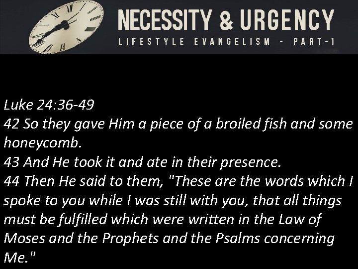 Luke 24: 36 -49 42 So they gave Him a piece of a broiled