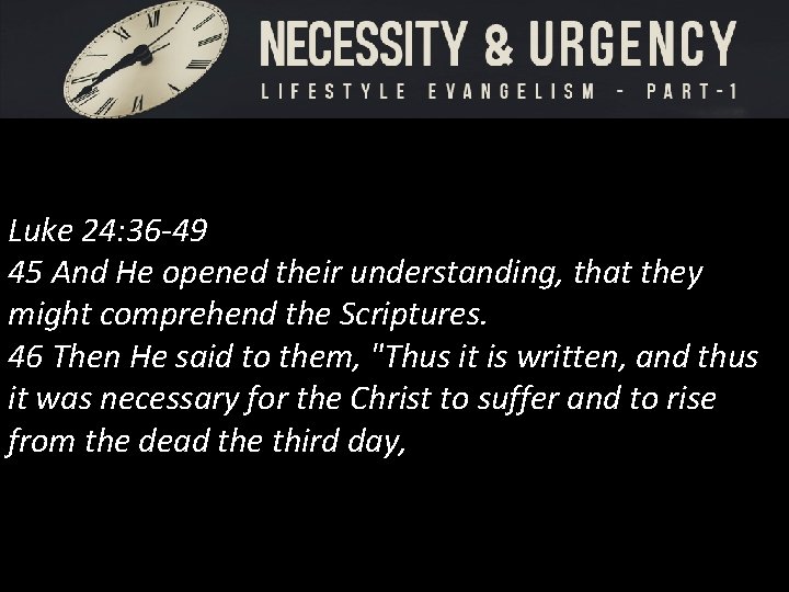 Luke 24: 36 -49 45 And He opened their understanding, that they might comprehend
