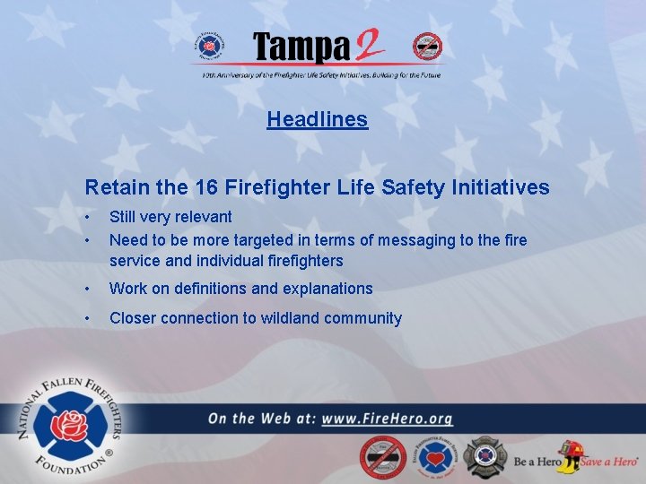Headlines Retain the 16 Firefighter Life Safety Initiatives • • Still very relevant Need