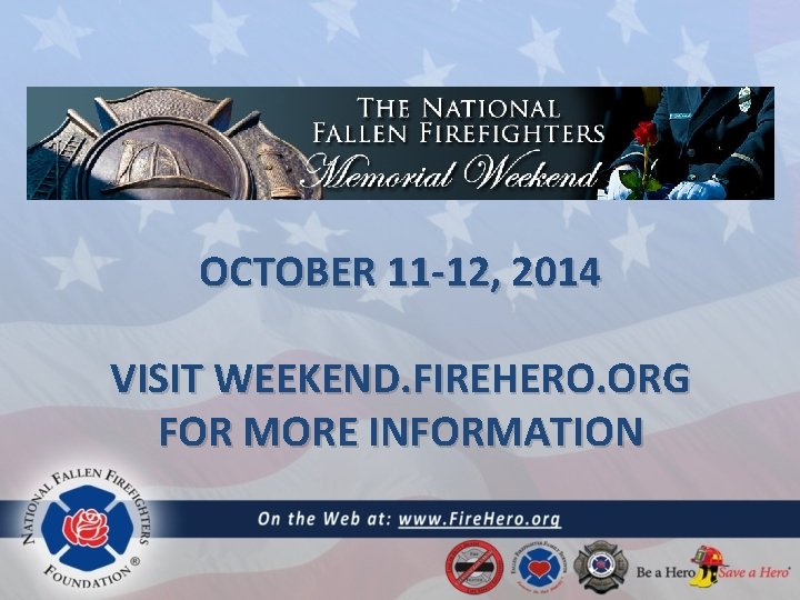 OCTOBER 11 -12, 2014 VISIT WEEKEND. FIREHERO. ORG FOR MORE INFORMATION 