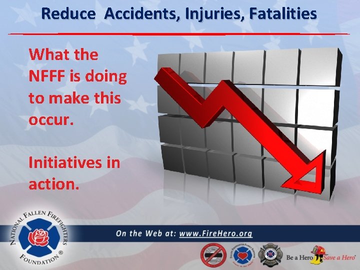 Reduce Accidents, Injuries, Fatalities What the NFFF is doing to make this occur. Initiatives