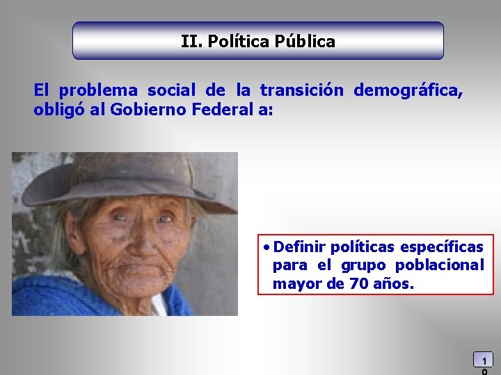 II. Política Pública El problema social de la transición demográfica, obligó al Gobierno Federal